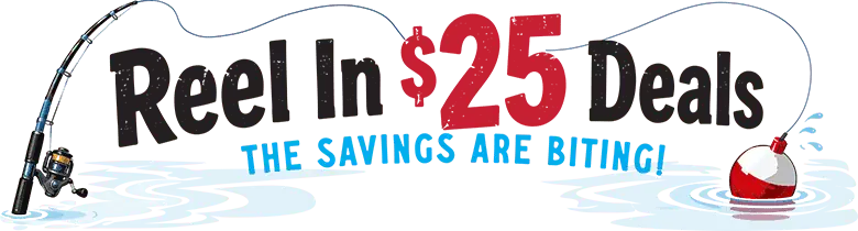 Reel in 25$ deals. The savings are biting!
