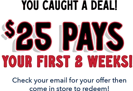 You caught a deal! 25$ pays your first 2 weeks!